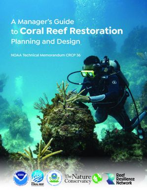 A manager's guide to coral reef restoration planning and design - NOAA technical memorandum CRCP 36