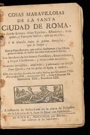 Las cosas maravillosas de la santa ciudad de Roma : en donde se trata delas yglesias, estaciones, reliquias, y cuerpos santos, que ay en ella, y de diversos dotes de pobres donzellas, que se hazen : con la guia romana, que enseña facilmente à los estrangeros el modo de hallar las cosas mas raras de Roma ... : con una noticia de todas las cosas hechas por Clemente VIII., Alexandro VII., Innocencio XII., hasta Clemente XI., Innocencio XIII., Benedetto XIII