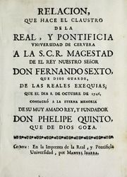 Relacion que hace el claustro de la Real y Pontificia Universidad de Cervera a la S.C.R. magestad de el rey nuestro señor don Fernando Sexto, que Dios guarde, de las reales exequias, que el dia 8. de octubre de 1746 consagró a la eterna memoria de su muy amado rey, y fundador don Phelipe Quinto, que de Dios goza