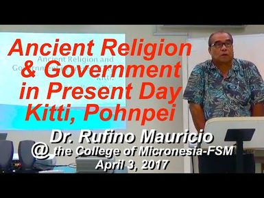 Dr. Rufino Mauricio "Ancient Religion and Government in Present Day Kitti, Pohnpei"