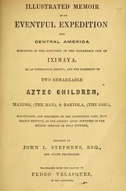 Illustrated memoir of an eventful expedition into Central America : resulting in the discovery of the idolatrous city of Iximaya, in an unexplored region ; and the possession of two remarkable Aztec children ... descendants and specimens of the sacerdotal cast...