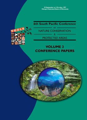 Report of the Sixth (6th) South Pacific Conference on Nature Conservation and Protected Areas (PIRT), 29 September - 3 October 1997, Pohnpei, Federated States of Micronesia : Volume 3 - Conference papers, / compiled and technically edited by Sue Miller and Joanna Sim.