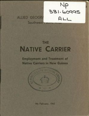The Native carrier : employment and treatment of native carriers in New Guinea / Allied Geographical Section, Southwest Pacific Area.