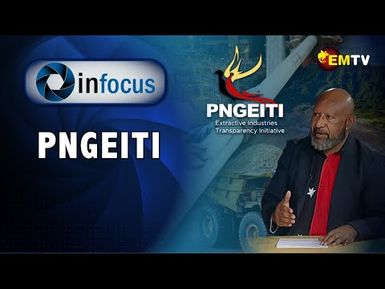 Infocus Episode 38- PNG Extractive Industries Transparency Initiative (PNGEITI).