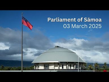 Parliament of Sāmoa – 03 March 2025