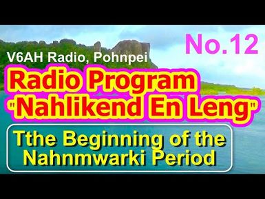 Nahlikend En Leng Radio Program 12, "the Beginning of the Nahnmwarki Period"