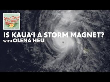 Is Kauaʻi a Storm Magnet? (with Olena Heu) | WHAT SCHOOL YOU WENT?