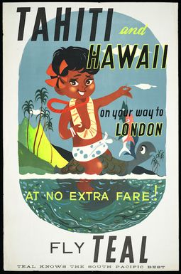 Tasman Empire Airways Ltd :Tahiti and Hawaii on your way to London at no extra fare! Fly TEAL. TEAL knows the South Pacific best [ca 1955?]