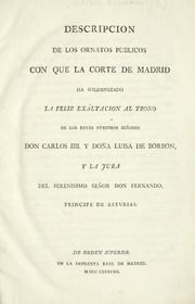 Descripcion de los ornatos públicos con que la corte de Madrid ha solemnizado la feliz exâltacion al trono de los reyes nuestros señores don Carlos IIII. y doña Luisa de Borbon, y la jura del serenisimo señor don Fernando, principe de Asturias