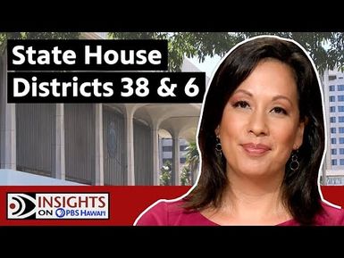 State House District 38 & State House District 6 | INSIGHTS ON PBS HAWAIʻI
