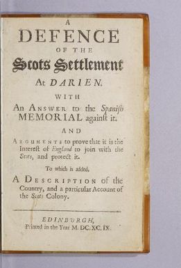 A defence of the Scots settlement at Darien. : With an answer to the Spanish memorial against it. And arguments to prove that it is the interest of England to join with the Scots, and protect it. To which is added, a description of the country, and a particular account of the Scots colony