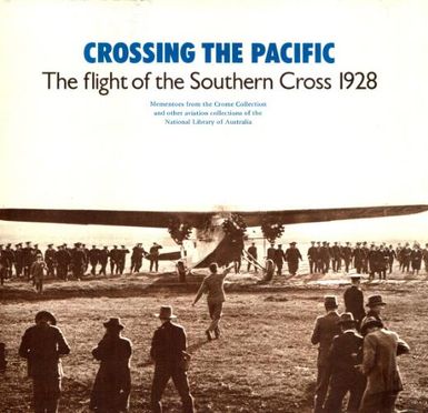 Crossing the Pacific, the flight of the Southern Cross 1928 : mementoes from the Crome Collection and other aviation collections of the National Library of Australia.