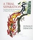 ["A Trial Separation : Australia and the Decolonisation of Papua New Guinea"]