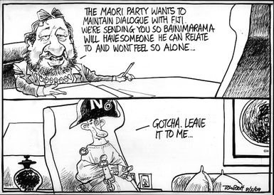 "The Maori Party wants to maintain dialogue with Fiji. We're sending you so Bainimarama will have someone he can relate to and wont feel so alone..." "Gotcha. Leave it to me..." 8 May 2009