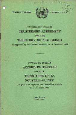 Trusteeship agreement for the Territory of New Guinea as approved by the General assembly on 13 December 1946 =bAccord de tutelle pour le Territoire de la Nouvelle-Guinee tel qu'il a et́e ́approuve ́par l'Assembleé geńeŕale le 13 dećembre 1946.