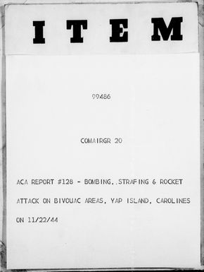 COMAIR-GROUP 20 - ACA Rep #128 - Bombing, Strafing & Rocket Attack on Bivouac Areas, Yap Is, Carolines, 11/22/44