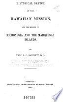 Historical sketch of the Hawaiian mission : and the missions to Micronesia and the Marquesas Islands