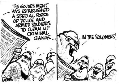 Evans, Malcolm, 1945- :The Government has established a special force of police and armed soldiers to clean up criminal gangs... In the Solomons! New Zealand Herald, 6 July 2003.