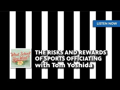 The Risks and Rewards of Sports Officiating (with Tom Yoshida) | WHAT SCHOOL YOU WENT?