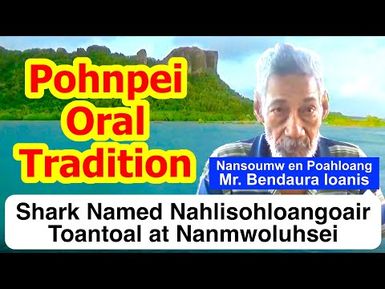 Legendary Tale of a Shark Named Nahlisohloangoair Toantoal at Nanmwoluhsei, Pohnpei