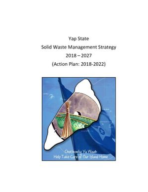 Yap State solid waste management strategy 2018 - 2027 (Action Plan: 2018-2022)