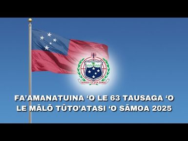Fa’amanatuina ‘o le 63 Tausaga ‘o le Mālō Tūto’atasi ‘o Sāmoa 2025