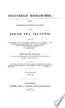 Polynesian researches, during a residence of nearly six years in the South Sea Islands, including descriptions of the natural history and scenery of the islands, with remarks on the history, mythology, traditions, government, arts, manners, and customs of the inhabitants