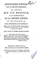 Instituciones poéticas, con un discurso preliminar en defensa de la poesia, y un compendio de la historia poética ó mitologia, para inteligencia de los poetas