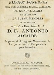 Elogios fúnebres con que la santa iglesia catedral de Guadalaxara ha celebrado la buena memoria de su prelado el illmo. y rmo. señor mtro. D. Fr. Antonio Alcalde : se ponen al fin algunos monumentos de los que se han tenido presentes para formarlos