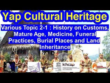 Various Topics 2-1: Customs, Mature Age, Medicine, Funeral Practices and Land Inheritance, Yap