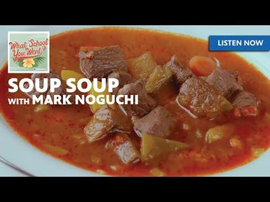 RE-LISTEN: Soup Soup (with Mark Noguchi) | WHAT SCHOOL YOU WENT?