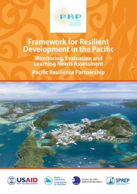 Framework for Resilient Development in the Pacific: Monitoring, Evaluation and Learning needs Assessment / Pacific Resilience Partnership