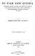 In far New Guinea : a stirring record of work and observation amongst the people of New Guinea, with a description of their manners, customs, & religions etc.