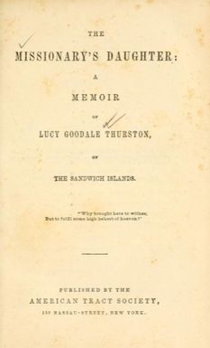 The missionary's daughter : a memoir of Lucy Goodale Thurston, of the Sandwich Islands