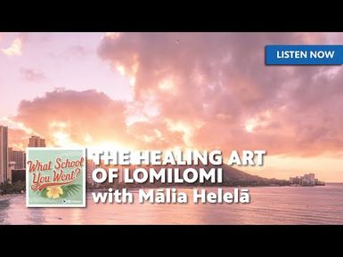 The Healing Art of Lomilomi (with Mālia Helelā) | WHAT SCHOOL YOU WENT?