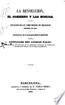 La revolución, el gobierno y las monjas Situación de las comunidades religiosas después de 1835, y conveniencia de su restablecimiento definitivo