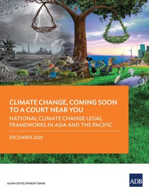 Climate Change, Coming Soon to a Court Near You: National Climate Change Legal Frameworks in Asia and the Pacific