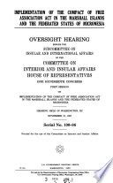 Implementation of the Compact of Free Association Act in the Marshall Islands and the Federated States of Micronesia : oversight hearing before the Subcommittee on Insular and International Affairs of the Committee on Interior and Insular Affairs, House of Representatives, One Hundredth Congress, first session ... hearing held in Washington, DC, November 19, 1987