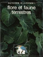Encyclopédie de la Polynésie . 2 . Flore et faune terrestres