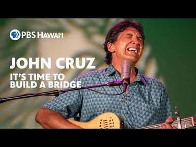 John Cruz - It's Time To Build A Bridge | PBS HAWAIʻI