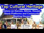 History on Dances, Attires, Houses, Stone Platforms and Community Meeting Houses, Yap