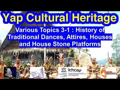 Various Topics 3-1: History of Traditional Dances, Attires, Houses, and Stone Platforms, Yap