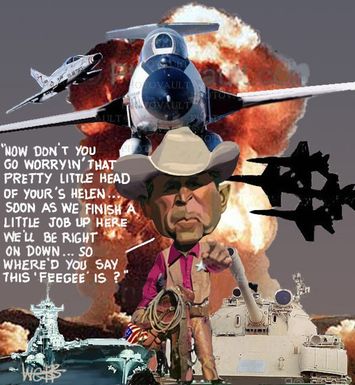 George Bush. "Now don't you go worryin' that pretty little head of your's, Helen... Soon as we finish a little job up here we'll be right on down...So where'd you say this Feegee is?" 21 March, 2007.