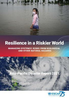 Resilience in a Riskier World: Managing Systemic Risks from Biological and other Natural Hazards - Asia-Pacific Disaster report 2021