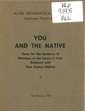 You and the native : notes for the guidance of members of the Forces in their relations with New Guinea natives / Allied Geographical Section, Southwest Pacific Area.