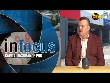 Infocus Episode 22- Capital Insurance and Insurance Industry in PNG