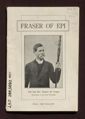 Fraser of Epi : the late Rev. Robert M. Fraser, missionary in the New Hebrides.