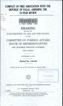 Compact of Free Association with the Republic of Palau : assessing the 15-year review : hearing before the Subcommittee on Asia and the Pacific of the Committee on Foreign Affairs, House of Representatives, One Hundred Twelfth Congress, first session, November 30, 2011