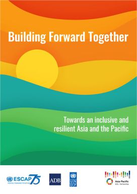 Building Forward Together - Towards an Inclusive and Resilient Asia and the Pacific