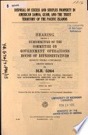Disposal of excess and surplus property in American Samoa, Guam, and the Trust Territory of the Pacific Islands [microform] : hearing before a subcommittee of the Committee on Government Operations, House of Representatives, Ninety-third Congress, second session, on H.R. 5264 ... July 16, 1974